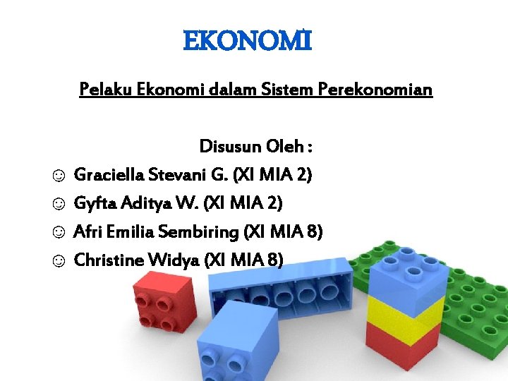 EKONOMI Pelaku Ekonomi dalam Sistem Perekonomian Disusun Oleh : ☺ Graciella Stevani G. (XI