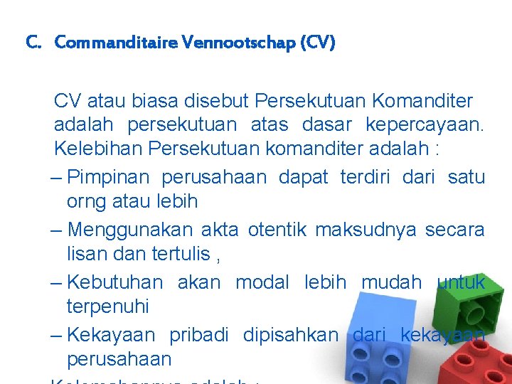 C. Commanditaire Vennootschap (CV) CV atau biasa disebut Persekutuan Komanditer adalah persekutuan atas dasar