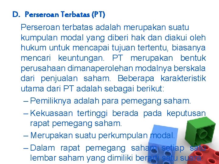 D. Perseroan Terbatas (PT) Perseroan terbatas adalah merupakan suatu kumpulan modal yang diberi hak