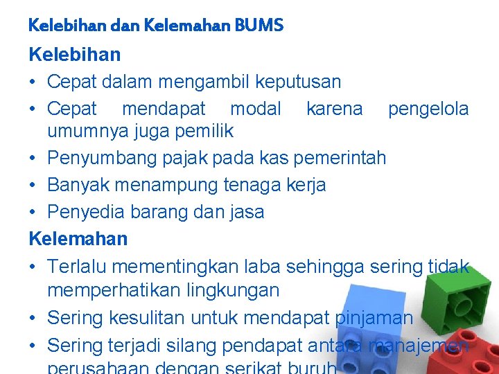 Kelebihan dan Kelemahan BUMS Kelebihan • Cepat dalam mengambil keputusan • Cepat mendapat modal