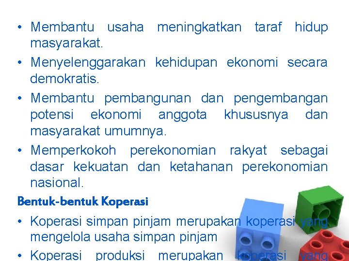  • Membantu usaha meningkatkan taraf hidup masyarakat. • Menyelenggarakan kehidupan ekonomi secara demokratis.