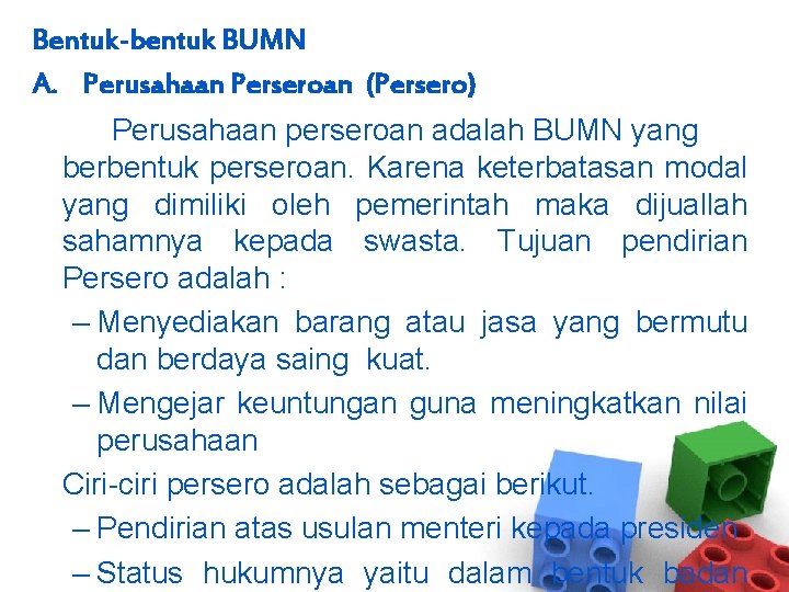 Bentuk-bentuk BUMN A. Perusahaan Perseroan (Persero) Perusahaan perseroan adalah BUMN yang berbentuk perseroan. Karena