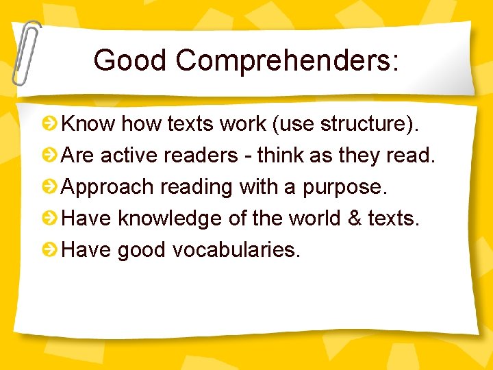 Good Comprehenders: Know how texts work (use structure). Are active readers - think as