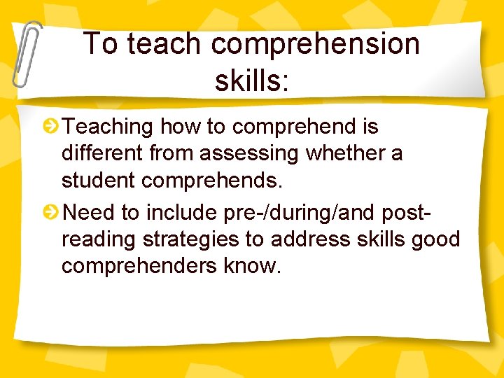 To teach comprehension skills: Teaching how to comprehend is different from assessing whether a