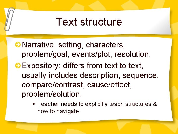 Text structure Narrative: setting, characters, problem/goal, events/plot, resolution. Expository: differs from text to text,