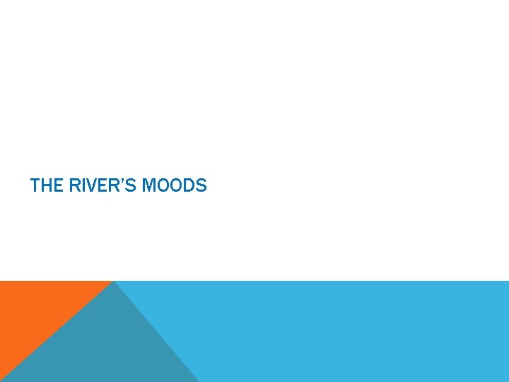 THE RIVER’S MOODS 