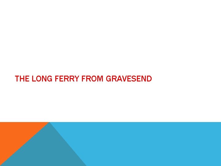 THE LONG FERRY FROM GRAVESEND 