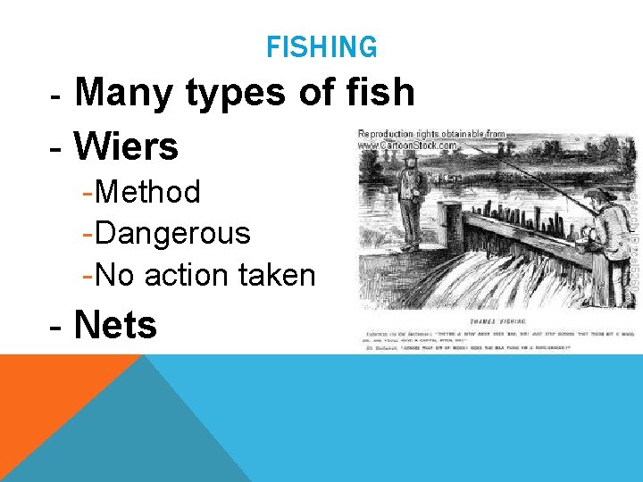 FISHING Many types of fish - Wiers - -Method -Dangerous -No action taken -