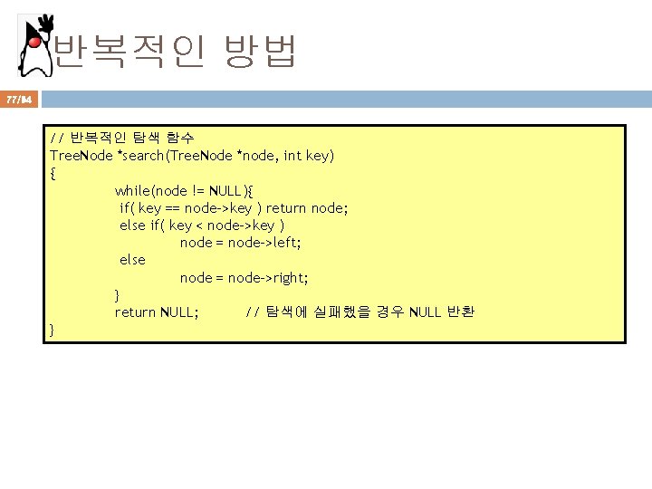 반복적인 방법 77/94 // 반복적인 탐색 함수 Tree. Node *search(Tree. Node *node, int key)