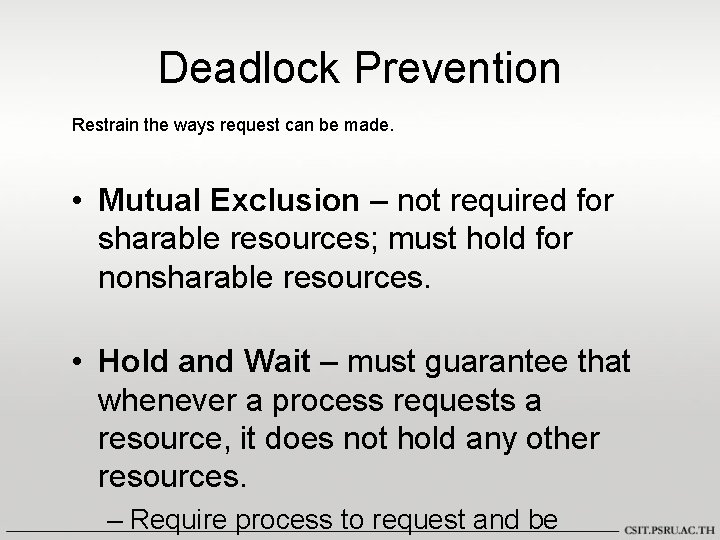 Deadlock Prevention Restrain the ways request can be made. • Mutual Exclusion – not