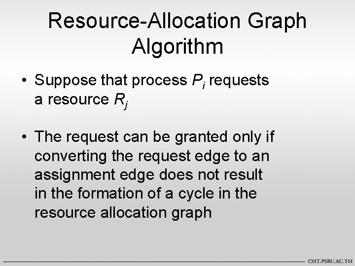 Resource-Allocation Graph Algorithm • Suppose that process Pi requests a resource Rj • The