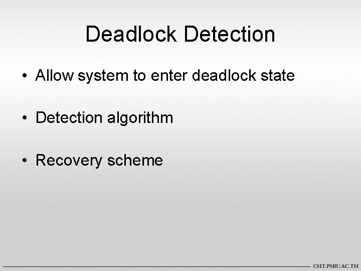 Deadlock Detection • Allow system to enter deadlock state • Detection algorithm • Recovery