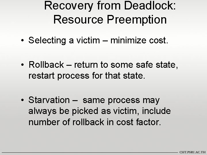 Recovery from Deadlock: Resource Preemption • Selecting a victim – minimize cost. • Rollback