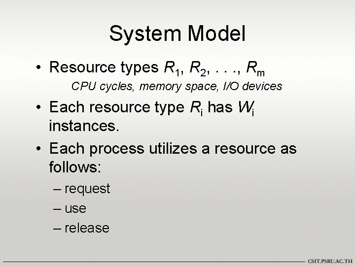 System Model • Resource types R 1, R 2, . . . , Rm