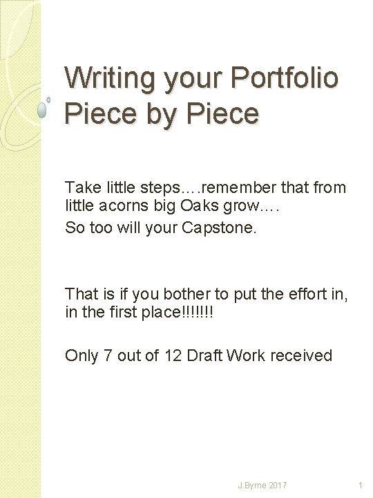 Writing your Portfolio Piece by Piece Take little steps…. remember that from little acorns