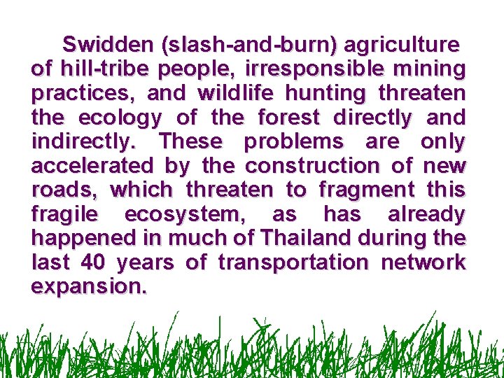 Swidden (slash-and-burn) agriculture of hill-tribe people, irresponsible mining practices, and wildlife hunting threaten the