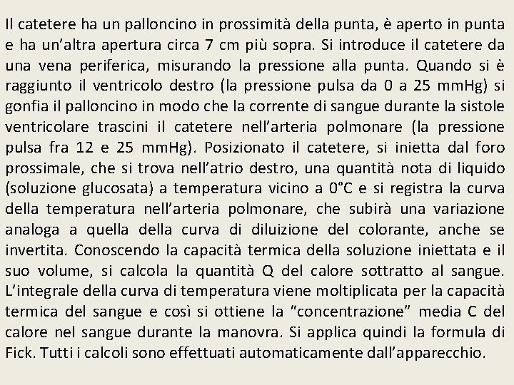 Il catetere ha un palloncino in prossimità della punta, è aperto in punta e