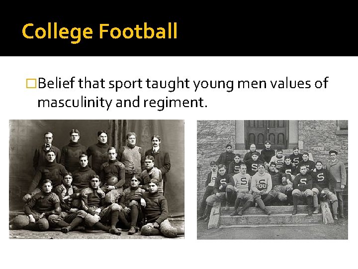 College Football �Belief that sport taught young men values of masculinity and regiment. 