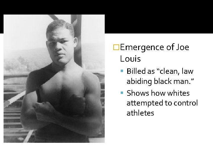 �Emergence of Joe Louis Billed as “clean, law abiding black man. ” Shows how