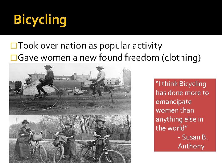 Bicycling �Took over nation as popular activity �Gave women a new found freedom (clothing)