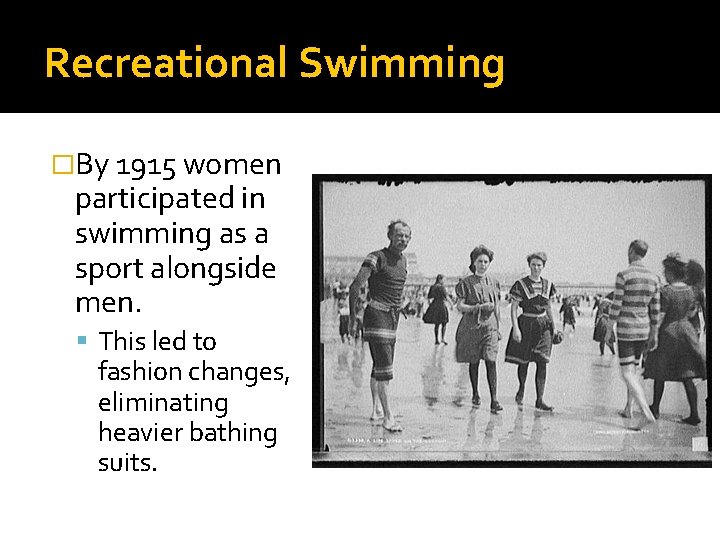 Recreational Swimming �By 1915 women participated in swimming as a sport alongside men. This