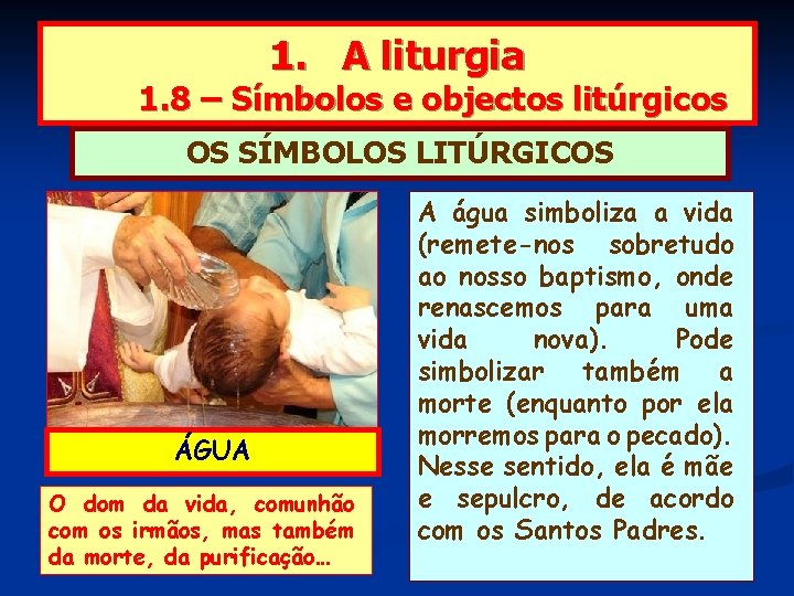 1. A liturgia 1. 8 – Símbolos e objectos litúrgicos OS SÍMBOLOS LITÚRGICOS ÁGUA