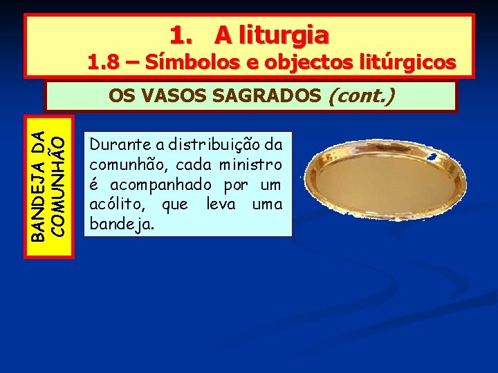 1. A liturgia 1. 8 – Símbolos e objectos litúrgicos BANDEJA DA COMUNHÃO OS