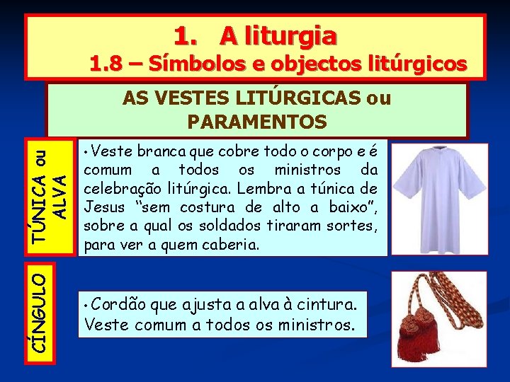 1. A liturgia 1. 8 – Símbolos e objectos litúrgicos CÍNGULO TÚNICA ou ALVA