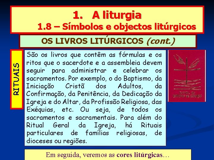 1. A liturgia 1. 8 – Símbolos e objectos litúrgicos RITUAIS OS LIVROS LITÚRGICOS
