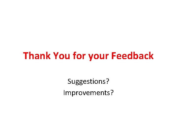 Thank You for your Feedback Suggestions? Improvements? 