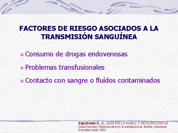 FACTORES DE RIESGO ASOCIADOS A LA TRANSMISIÓN SANGUÍNEA Consumo de drogas endovenosas Problemas transfusionales