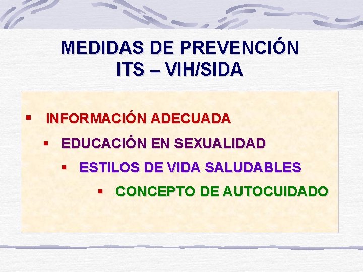 MEDIDAS DE PREVENCIÓN ITS – VIH/SIDA § INFORMACIÓN ADECUADA § EDUCACIÓN EN SEXUALIDAD §