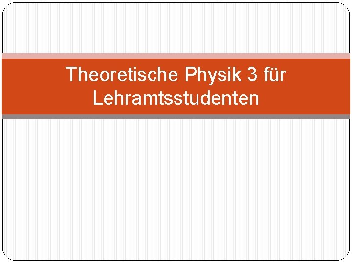 Theoretische Physik 3 für Lehramtsstudenten 