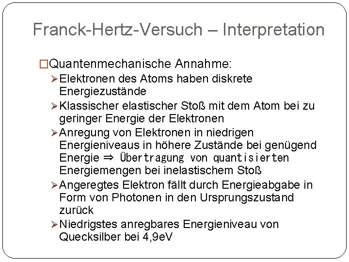 Franck-Hertz-Versuch – Interpretation �Quantenmechanische Annahme: Ø Elektronen des Atoms haben diskrete Energiezustände Ø Klassischer