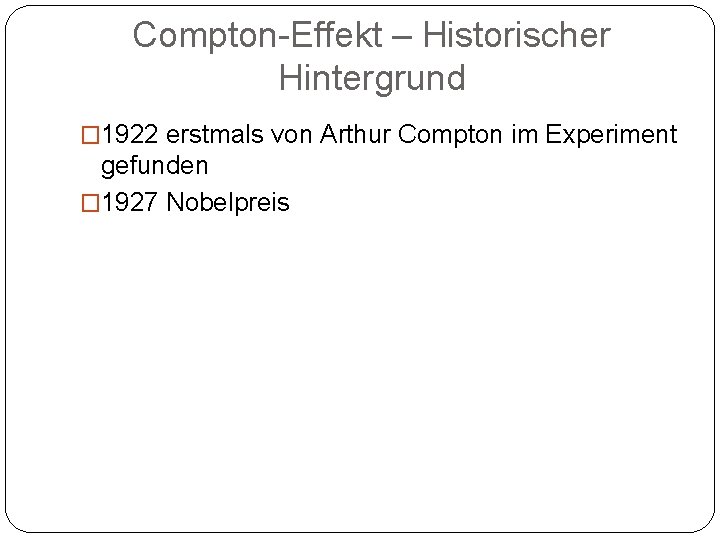 Compton-Effekt – Historischer Hintergrund � 1922 erstmals von Arthur Compton im Experiment gefunden �