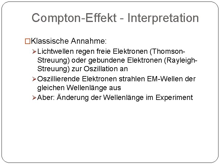 Compton-Effekt - Interpretation �Klassische Annahme: Ø Lichtwellen regen freie Elektronen (Thomson- Streuung) oder gebundene