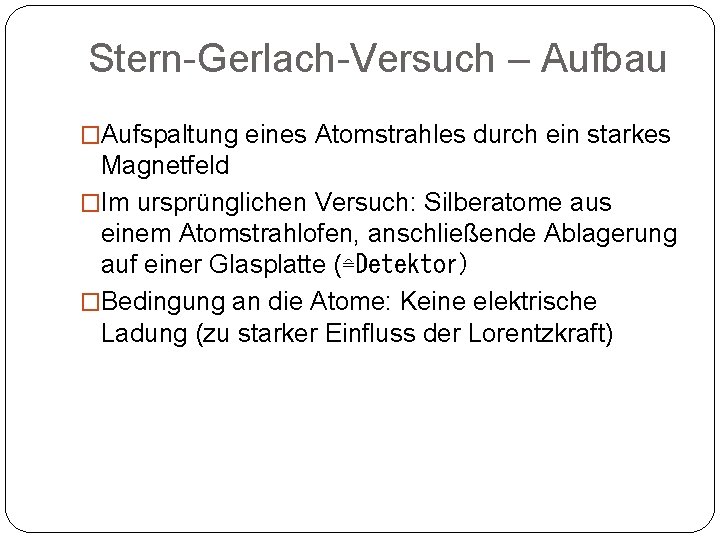 Stern-Gerlach-Versuch – Aufbau �Aufspaltung eines Atomstrahles durch ein starkes Magnetfeld �Im ursprünglichen Versuch: Silberatome