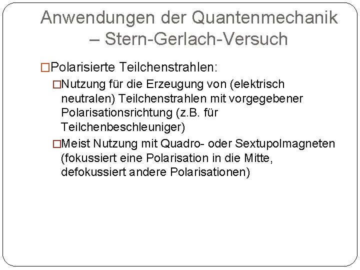 Anwendungen der Quantenmechanik – Stern-Gerlach-Versuch �Polarisierte Teilchenstrahlen: �Nutzung für die Erzeugung von (elektrisch neutralen)