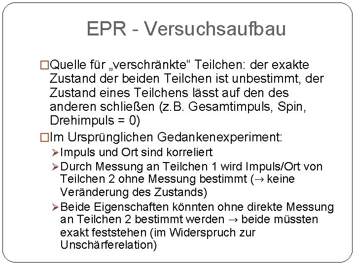 EPR - Versuchsaufbau �Quelle für „verschränkte“ Teilchen: der exakte Zustand der beiden Teilchen ist