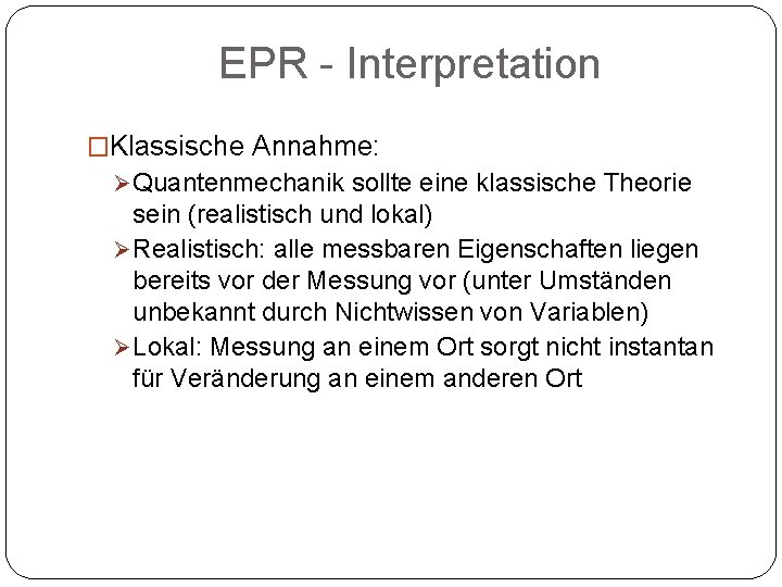 EPR - Interpretation �Klassische Annahme: Ø Quantenmechanik sollte eine klassische Theorie sein (realistisch und
