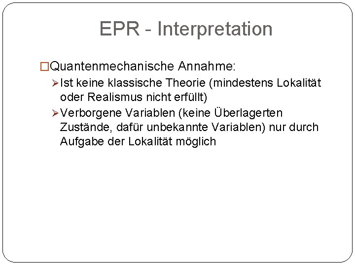 EPR - Interpretation �Quantenmechanische Annahme: Ø Ist keine klassische Theorie (mindestens Lokalität oder Realismus