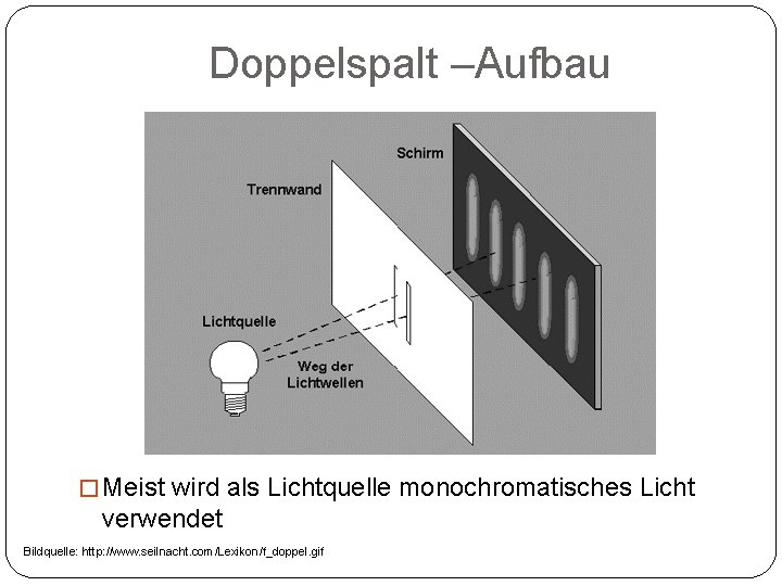 Doppelspalt –Aufbau � Meist wird als Lichtquelle monochromatisches Licht verwendet Bildquelle: http: //www. seilnacht.