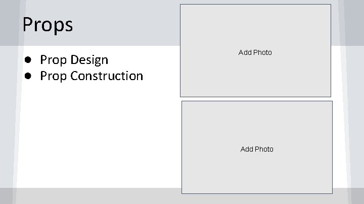 Props ● Prop Design ● Prop Construction Add Photo 