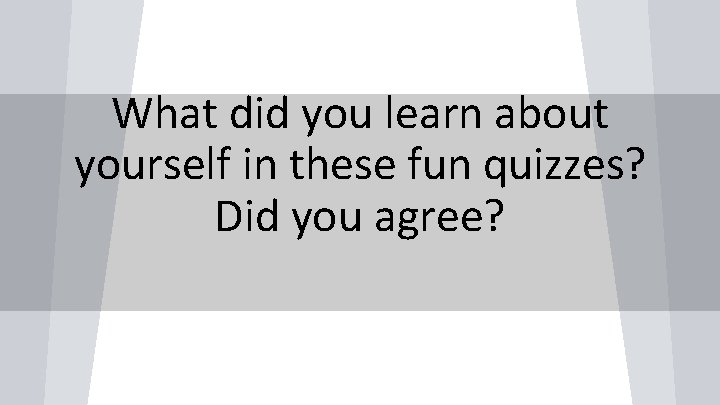 What did you learn about yourself in these fun quizzes? Did you agree? 
