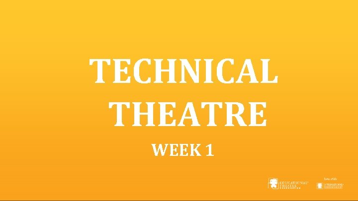 TECHNICAL THEATRE WEEK 1 