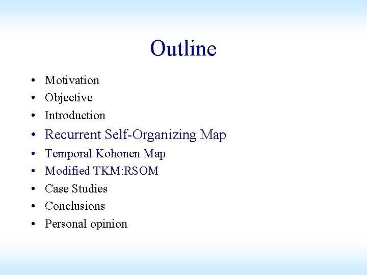 Outline • Motivation • Objective • Introduction • Recurrent Self-Organizing Map • • •