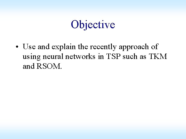 Objective • Use and explain the recently approach of using neural networks in TSP