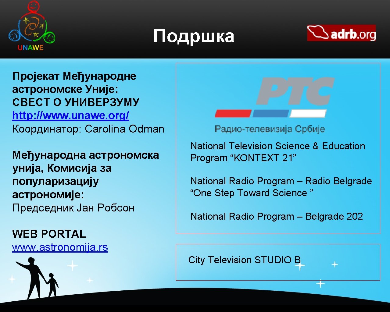 Подршка Пројекат Међународне астрономске Уније: СВЕСТ О УНИВЕРЗУМУ http: //www. unawe. org/ Координатор: Carolina