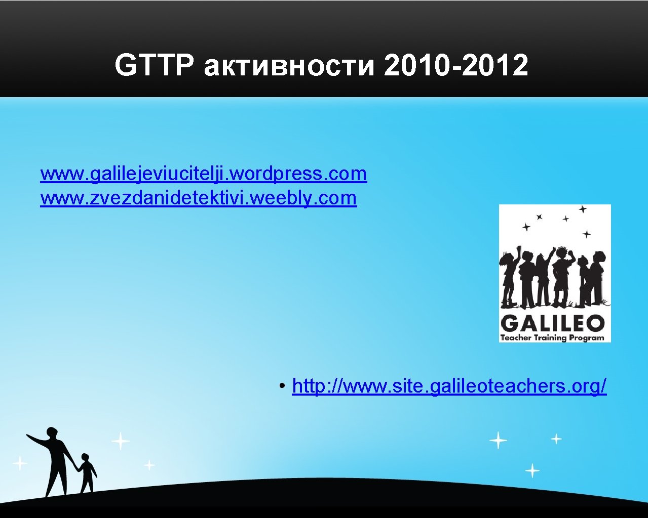 GTTP активности 2010 -2012 www. galilejeviucitelji. wordpress. com www. zvezdanidetektivi. weebly. com • http: