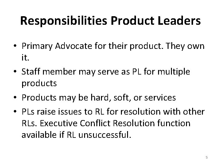 Responsibilities Product Leaders • Primary Advocate for their product. They own it. • Staff